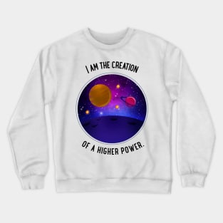 I am the creation of a higher power. Crewneck Sweatshirt